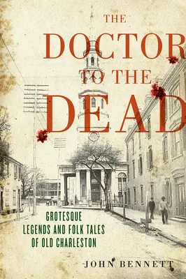 Doktor mrtvým: Groteskní legendy a lidové příběhy ze starého Charlestonu - The Doctor to the Dead: Grotesque Legends and Folk Tales of Old Charleston