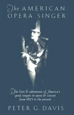 Americký operní pěvec: Životy a dobrodružství velkých amerických operních a koncertních pěvců od roku 1825 do současnosti - The American Opera Singer: The Lives & Adventures of America's Great Singers in Opera & Concert from 1825 to the Present