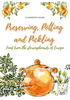 Konzervování, zavařování a nakládání: Potraviny z evropských střech - Preserving, Potting and Pickling: Food from the Storecupboards of Europe