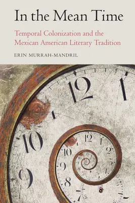 Mezitím: Časová kolonizace a mexicko-americká literární tradice - In the Mean Time: Temporal Colonization and the Mexican American Literary Tradition