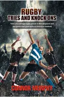 Rugby Tries and Knock Ons: Příběhy vysokoškolského ragbisty v Nové Anglii a hry, která stála u zrodu amerického fotbalu - Rugby Tries and Knock Ons: Tales of a college rugby player in New England and the game that gave birth to American football