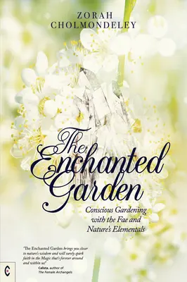 Kouzelná zahrada: Zahradničení s fae a přírodními živly: vědomé zahradničení s fae a přírodními živly - The Enchanted Garden: Conscious Gardening with the Fae and Nature's Elementals