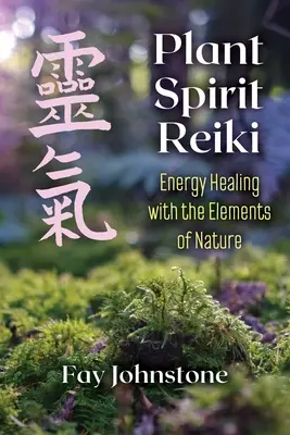 Reiki ducha rostlin: Reiki ducha: Energetické léčení pomocí přírodních živlů - Plant Spirit Reiki: Energy Healing with the Elements of Nature