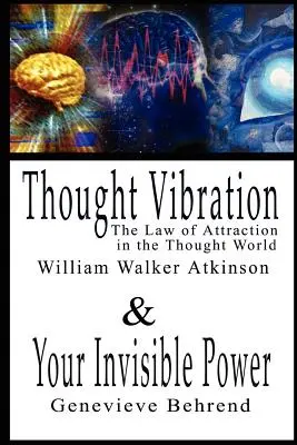 Myšlenkové vibrace aneb zákon přitažlivosti ve světě myšlenek a vaše neviditelná síla William Walker Atkinson a Genevieve Behrendová - 2 bestsellery - Thought Vibration or the Law of Attraction in the Thought World & Your Invisible Power By William Walker Atkinson and Genevieve Behrend - 2 Bestseller