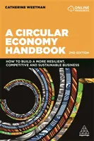 Příručka oběhového hospodářství: Jak vybudovat odolnější, konkurenceschopnější a udržitelnější podnik? - A Circular Economy Handbook: How to Build a More Resilient, Competitive and Sustainable Business