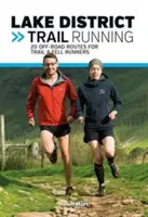 Lake District Trail Running - 20 terénních tras pro běžce na stezkách a v horách - Lake District Trail Running - 20 off-road routes for trail & fell runners