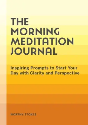 Ranní meditační deník: Inspirující podněty pro jasný a perspektivní začátek dne - The Morning Meditation Journal: Inspiring Prompts to Start Your Day with Clarity and Perspective