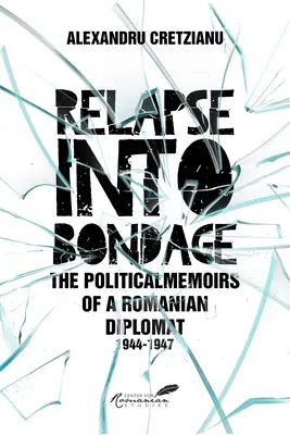 Relapse Into Bondage: Political Memoirs of a Romanian Diplomat, 1918-1947 (Úpadek do otroctví: Politické paměti rumunského diplomata, 1918-1947) - Relapse Into Bondage: Political Memoirs of a Romanian Diplomat, 1918-1947