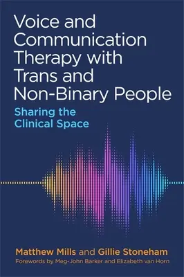 Hlasová a komunikační terapie s trans a nebinárními osobami: Sdílení klinického prostoru - Voice and Communication Therapy with Trans and Non-Binary People: Sharing the Clinical Space