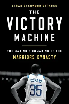 Stroj na vítězství: Vytváření a rozpad dynastie válečníků - The Victory Machine: The Making and Unmaking of the Warriors Dynasty