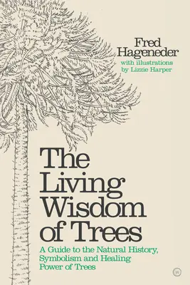 Živá moudrost stromů: Průvodce přírodní historií, symbolikou a léčivou silou stromů. - The Living Wisdom of Trees: A Guide to the Natural History, Symbolism and Healing Power of Trees