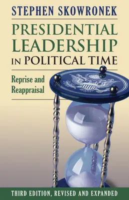 Prezidentské vedení v politickém čase: Reprise and Reappraisal (Repríza a přehodnocení) - Presidential Leadership in Political Time: Reprise and Reappraisal