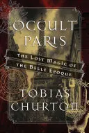 Okultní Paříž: Ztracené kouzlo Belle poque - Occult Paris: The Lost Magic of the Belle poque