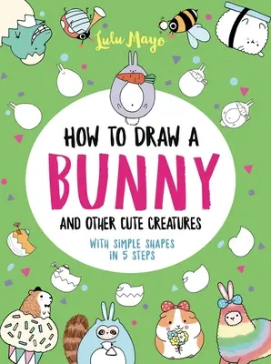 Jak nakreslit zajíčka a další roztomilá stvoření s jednoduchými tvary v 5 krocích - How to Draw a Bunny and Other Cute Creatures with Simple Shapes in 5 Steps