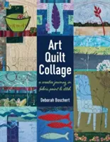 Art Quilt Collage: Umělecká koláž: Tvořivá cesta látkou, barvami a stehem - Art Quilt Collage: A Creative Journey in Fabric, Paint & Stitch