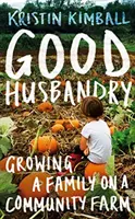 Good Husbandry - Pěstování rodiny na komunitní farmě - Good Husbandry - Growing a Family on a Community Farm