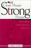 Čistý dům, silný dům: Praktický průvodce k pochopení duchovního boje, démonických pevností a vysvobození - Clean House, Strong House: A Practical Guide to Understanding Spiritual Warfare, Demonic Strongholds and Deliverance