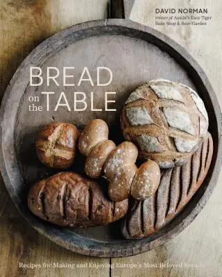 Chléb na stole: Recepty na přípravu nejoblíbenějších evropských chlebů a jejich vychutnávání [Kniha o pečení]. - Bread on the Table: Recipes for Making and Enjoying Europe's Most Beloved Breads [A Baking Book]
