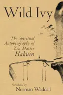 Divoký břečťan: Vydání: Duchovní autobiografie zenového mistra Hakuina. - Wild Ivy: The Spiritual Autobiography of Zen Master Hakuin