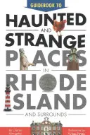 Průvodce po strašidelných a podivných místech Rhode Islandu a okolí - Guidebook to Haunted & Strange Places in Rhode Island and Surrounds