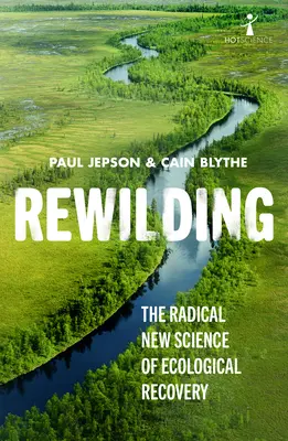 Znovu zdivočení: Nová radikální věda o ekologické obnově - Rewilding: The Radical New Science of Ecological Recovery