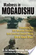 Šílenství v Mogadišu: Velení rotě rychlého nasazení 10. horské divize během operace Černý jestřáb sestřelen - Madness in Mogadishu: Commanding the 10th Mountain Division's Quick Reaction Company During Black Hawk Down