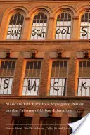 Naše školy nestojí za nic: Studenti se ozvali segregovanému národu, když mluvili o selhání městského školství. - Our Schools Suck: Students Talk Back to a Segregated Nation on the Failures of Urban Education