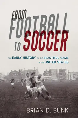 Od fotbalu k fotbalu: Rané dějiny krásné hry ve Spojených státech. - From Football to Soccer: The Early History of the Beautiful Game in the United States