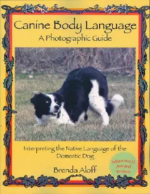 Řeč psího těla: A Photographic Guide: Výklad přirozené řeči domácího psa: Fotografický průvodce - Canine Body Language: A Photographic Guide: Interpreting the Native Language of the Domestic Dog