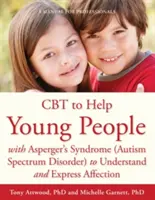 CBT na pomoc mladým lidem s Aspergerovým syndromem (poruchou autistického spektra) při chápání a vyjadřování citů: Příručka pro odborníky - CBT to Help Young People with Asperger's Syndrome (Autism Spectrum Disorder) to Understand and Express Affection: A Manual for Professionals
