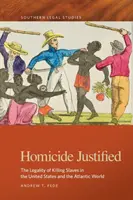 Oprávněná vražda: Legálnost zabíjení otroků ve Spojených státech a v atlantickém světě - Homicide Justified: The Legality of Killing Slaves in the United States and the Atlantic World