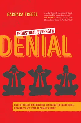 Popírání průmyslové síly: Osm příběhů o korporacích, které obhajují neobhajitelné, od obchodu s otroky po změnu klimatu - Industrial-Strength Denial: Eight Stories of Corporations Defending the Indefensible, from the Slave Trade to Climate Change