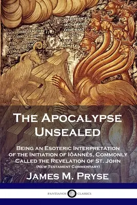 Odhalená apokalypsa: Janova zjevení (Nový zákon). - The Apocalypse Unsealed: Being an Esoteric Interpretation of the Initiation of Ianns, Commonly Called the Revelation of St. John (New Testame
