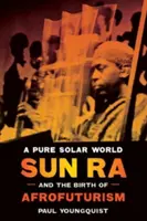 Čistý sluneční svět: Sun Ra a zrod afrofuturismu - A Pure Solar World: Sun Ra and the Birth of Afrofuturism