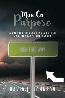 Cílevědomý muž: Cesta k tomu, jak se stát lepším mužem, manželem a otcem - Man on Purpose: A Journey to Becoming a Better Man, Husband, and Father