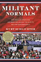 Militantní normální lidé: Jak se obyčejní Američané bouří proti elitě, aby získali zpět naši demokracii - Militant Normals: How Regular Americans Are Rebelling Against the Elite to Reclaim Our Democracy