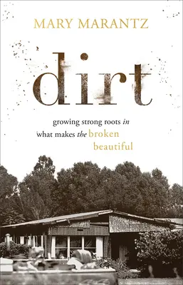 Špína: Pěstování silných kořenů v tom, co dělá rozbité krásným - Dirt: Growing Strong Roots in What Makes the Broken Beautiful