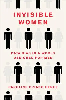 Neviditelné ženy: Neviditelné ženy: Předsudky o datech ve světě určeném pro muže - Invisible Women: Data Bias in a World Designed for Men