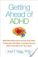 Jak předběhnout ADHD: Co říká věda nové generace o léčbě, která funguje - a jak můžete zajistit, aby fungovala u vašeho dítěte - Getting Ahead of ADHD: What Next-Generation Science Says about Treatments That Work--And How You Can Make Them Work for Your Child