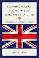 Komunikační perspektiva Margaret Thatcherové: Státnice dvacátého století - A Communication Perspective on Margaret Thatcher: Stateswoman of the Twentieth Century