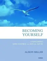 Stát se sám sebou: Jak překonat ovládání mysli a rituální zneužívání - Becoming Yourself: Overcoming Mind Control and Ritual Abuse