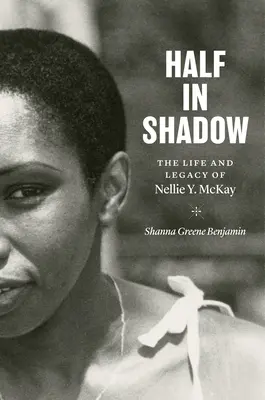 Napůl ve stínu: Život a odkaz Nellie Y. McKayové - Half in Shadow: The Life and Legacy of Nellie Y. McKay