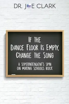Když je parket prázdný, změňte píseň: A Superintendent's Spin on Making Schools Rock (Správce škol, jak udělat školu rockovou) - If the Dance Floor is Empty, Change the Song: A Superintendent's Spin on Making Schools Rock