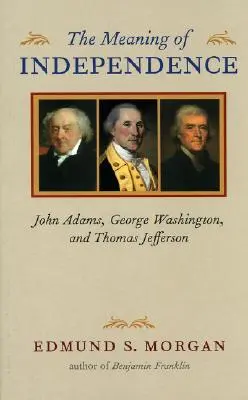 Význam nezávislosti: John Adams, George Washington a Thomas Jefferson - The Meaning of Independence: John Adams, George Washington, and Thomas Jefferson