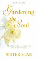 Zahradničení duše: Rozjímavé myšlenky a meditace pro každý den v roce - Gardening the Soul: Mindful Thoughts and Meditations for Every Day of the Year