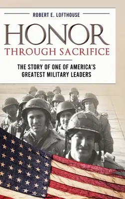 Čest skrze oběť: Příběh jednoho z největších amerických vojenských velitelů - Honor Through Sacrifice: The Story of One of America's Greatest Military Leaders