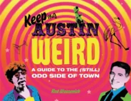 Keeping Austin Weird (Udržování Austinu v podivném stavu): Průvodce po (stále ještě) podivné části města. - Keeping Austin Weird: A Guide to the (Still) Odd Side of Town