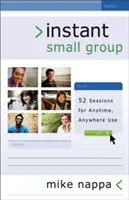 Okamžitá malá skupina: 52 sezení pro použití kdykoli a kdekoli - Instant Small Group: 52 Sessions for Anytime, Anywhere Use