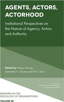Agenti, aktéři, aktérství: institucionální perspektivy povahy agentství, jednání a autority (Agents, Actors, Actorhood: Institutional Perspectives on the Nature of Agency, Action, and Authority) - Agents, Actors, Actorhood: Institutional Perspectives on the Nature of Agency, Action, and Authority