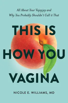 Takhle vypadá tvoje vagína: Jak to děláte: Vše o vaší vagíně a proč byste jí tak asi neměli říkat - This Is How You Vagina: All about Your Vajayjay and Why You Probably Shouldn't Call It That